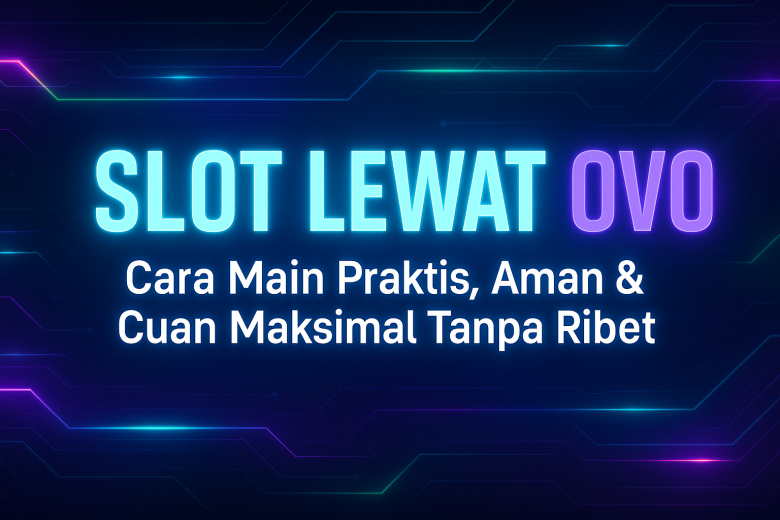 SLOT LEWAT OVO Cara Main Praktis Aman & Cuan Maksimal Tanpa Ribet