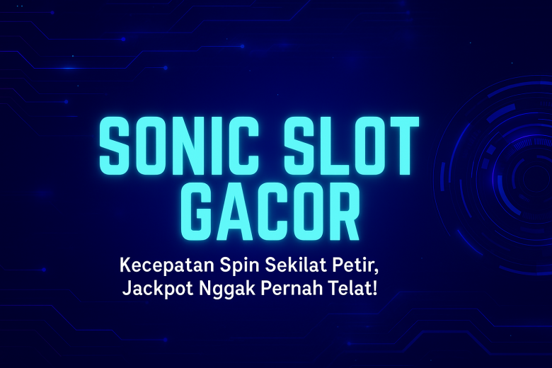 SONIC SLOT GACOR Kecepatan Spin Sekilat Petir Jackpot Nggak Pernah Telat
